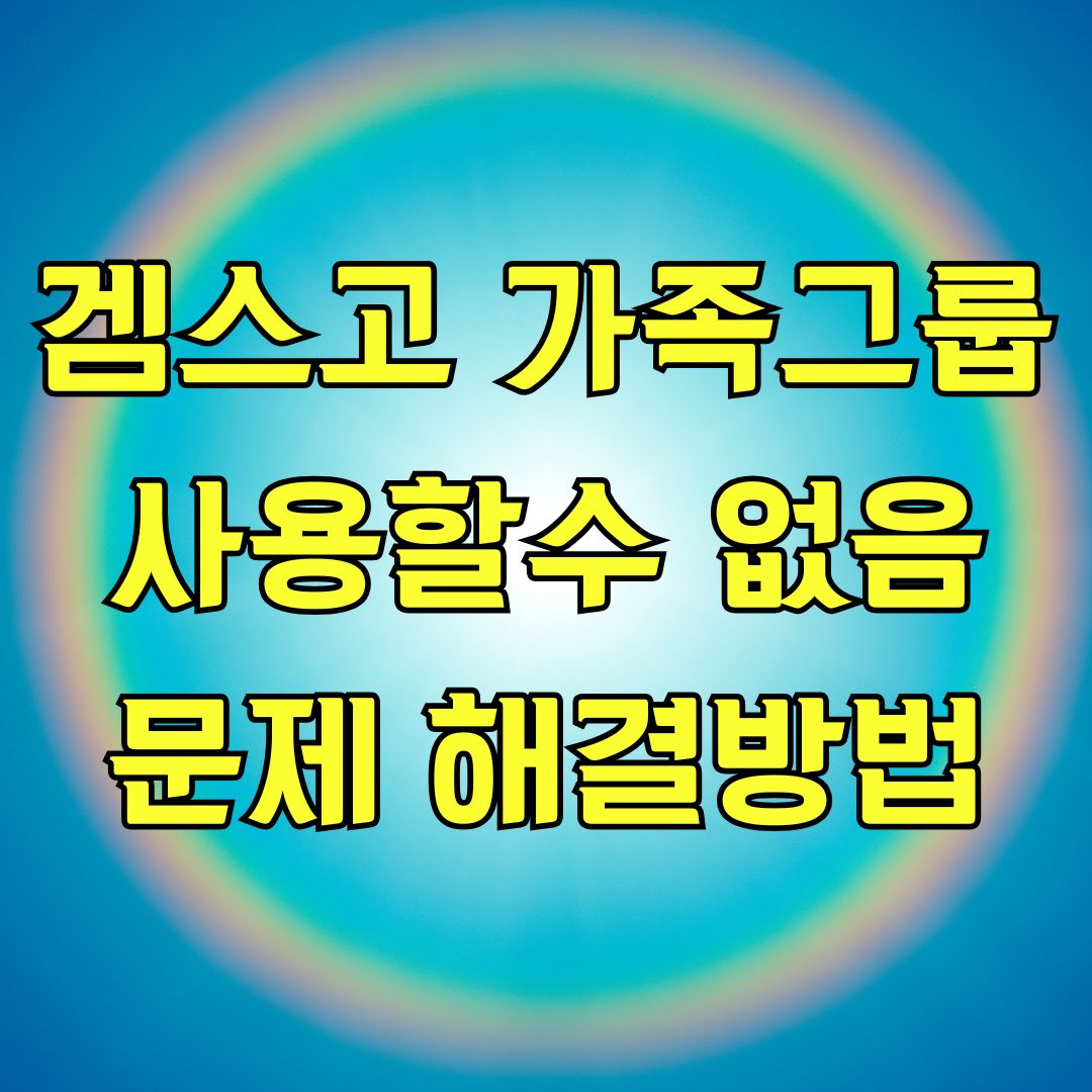 겜스고 가족그룹 사용할수 없음 문제 해결방법